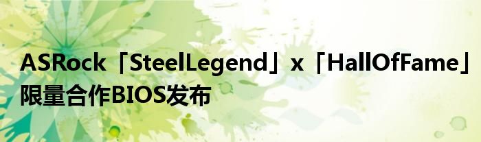 ASRock「SteelLegend」x「HallOfFame」限量合作BIOS发布