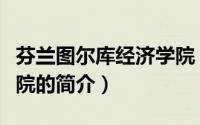 芬兰图尔库经济学院（关于芬兰图尔库经济学院的简介）