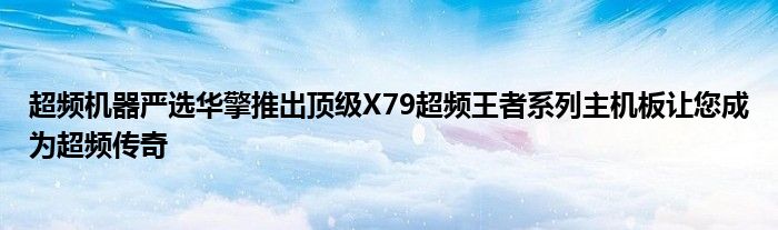 超频机器严选华擎推出顶级X79超频王者系列主机板让您成为超频传奇