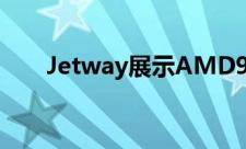 Jetway展示AMD990X主机板HA13