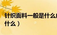 针织面料一般是什么成分（针织面料的成分是什么）