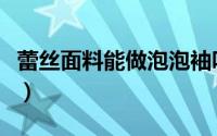 蕾丝面料能做泡泡袖吗（蕾丝面料分哪些种类）