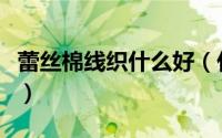蕾丝棉线织什么好（什么是钩织棉线蕾丝面料）