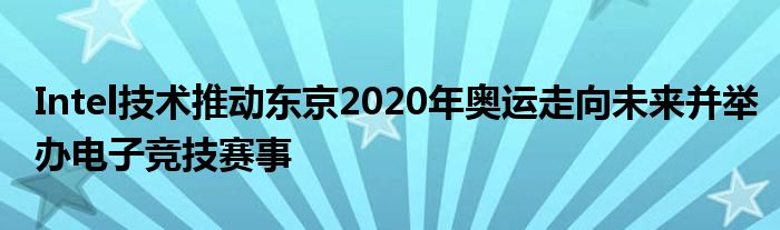 Intel技术推动东京2020年奥运走向未来并举办电子竞技赛事