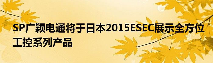SP广颖电通将于日本2015ESEC展示全方位工控系列产品