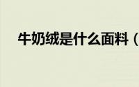 牛奶绒是什么面料（牛奶绒是什么面料）