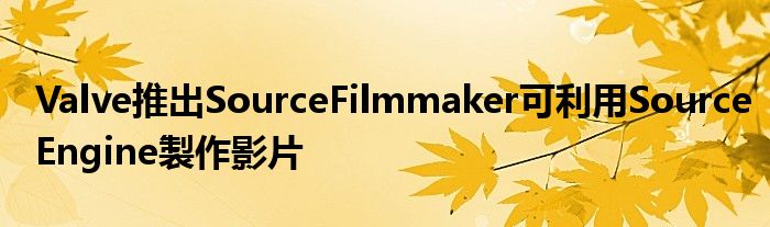 Valve推出SourceFilmmaker可利用SourceEngine製作影片