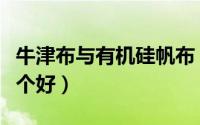 牛津布与有机硅帆布（有机硅帆布和牛津布哪个好）