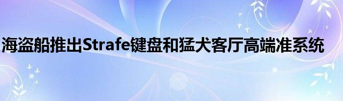海盗船推出Strafe键盘和猛犬客厅高端准系统