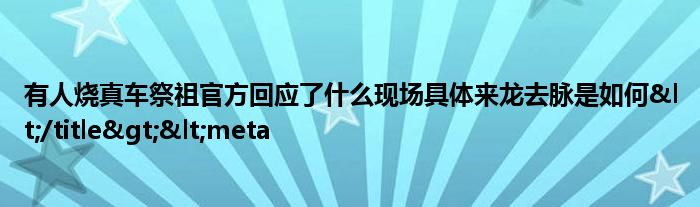 有人烧真车祭祖官方回应了什么现场具体来龙去脉是如何&lt;/title&gt;&lt;meta