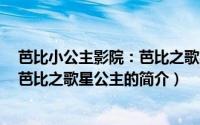 芭比小公主影院：芭比之歌星公主（关于芭比小公主影院：芭比之歌星公主的简介）