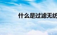 什么是过滤无纺布有什么特点？