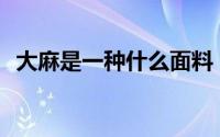 大麻是一种什么面料？大麻的成分是什么？