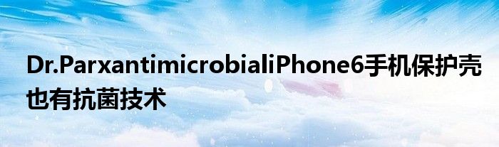 Dr.ParxantimicrobialiPhone6手机保护壳也有抗菌技术