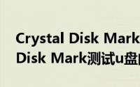 Crystal Disk Mark怎么测试u盘（Crystal Disk Mark测试u盘的方法）