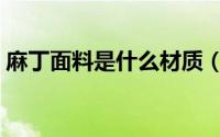 麻丁面料是什么材质（麻丁面料是什么材质）
