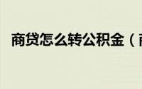 商贷怎么转公积金（商贷如何转公积金呢）