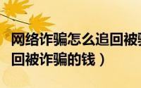 网络诈骗怎么追回被骗的钱（教你四招有效追回被诈骗的钱）