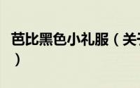 芭比黑色小礼服（关于芭比黑色小礼服的简介）