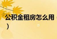 公积金租房怎么用（租房如何使用住房公积金）