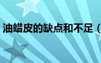 油蜡皮的缺点和不足（油蜡皮的缺点是什么）