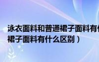 泳衣面料和普通裙子面料有什么区别图片（泳衣面料和普通裙子面料有什么区别）