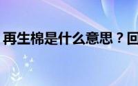 再生棉是什么意思？回收的棉花能生产什么？
