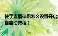 快手直播伴侣怎么设置开启自启动（快手直播伴侣设置开启自启动教程）