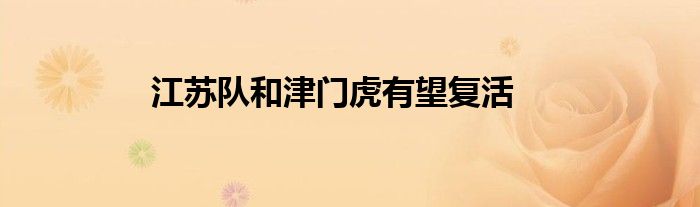 江苏队和津门虎有望复活