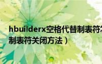 hbuilderx空格代替制表符怎么关闭（hbuilderx空格代替制表符关闭方法）