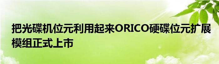把光碟机位元利用起来ORICO硬碟位元扩展模组正式上市
