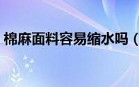 棉麻面料容易缩水吗（棉麻面料容易掉色吗）
