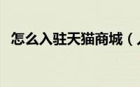 怎么入驻天猫商城（入驻天猫商城的方法）