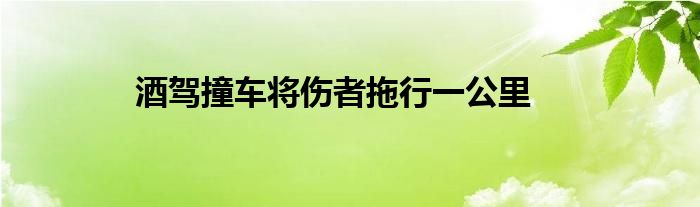 酒驾撞车将伤者拖行一公里