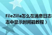 FileZilla怎么在消息日志中显示时间戳（FileZilla在消息日志中显示时间戳教程）