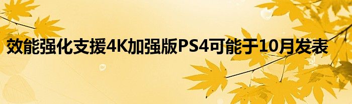 效能强化支援4K加强版PS4可能于10月发表