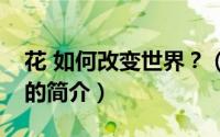 花 如何改变世界？（关于花 如何改变世界？的简介）