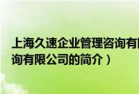 上海久速企业管理咨询有限公司（关于上海久速企业管理咨询有限公司的简介）
