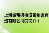 上海傲帝机电设备制造有限公司（关于上海傲帝机电设备制造有限公司的简介）