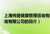 上海传度健康管理咨询有限公司（关于上海传度健康管理咨询有限公司的简介）