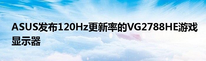 ASUS发布120Hz更新率的VG2788HE游戏显示器