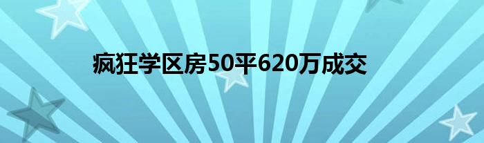 疯狂学区房50平620万成交