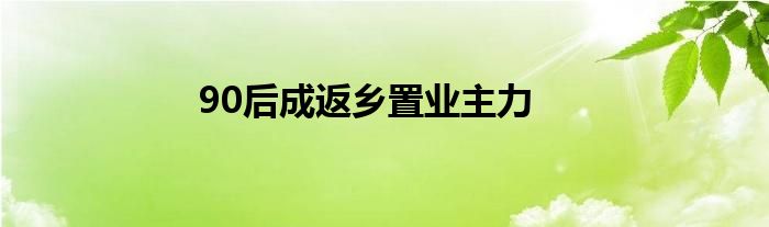 90后成返乡置业主力