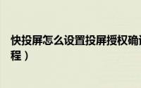 快投屏怎么设置投屏授权确认（快投屏设置投屏授权确认教程）