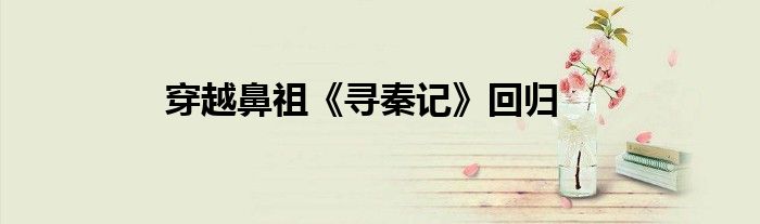 穿越鼻祖《寻秦记》回归