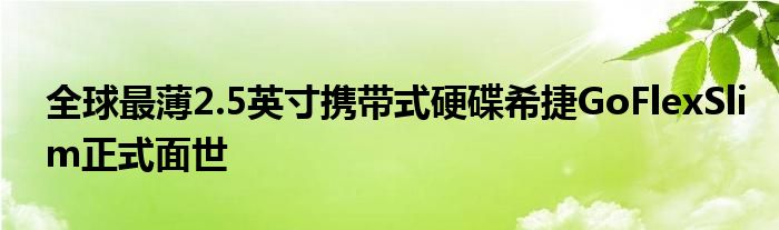 全球最薄2.5英寸携带式硬碟希捷GoFlexSlim正式面世