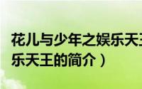 花儿与少年之娱乐天王（关于花儿与少年之娱乐天王的简介）