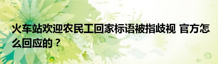 火车站欢迎农民工回家标语被指歧视 官方怎么回应的？