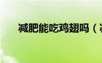 减肥能吃鸡翅吗（减肥可以吃鸡翅吗）
