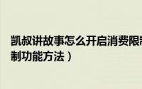 凯叔讲故事怎么开启消费限制功能（凯叔讲故事开启消费限制功能方法）